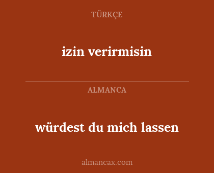 würdest du mich lassen - izin verirmisin