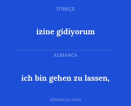 ich bin gehen zu lassen, - izine gidiyorum