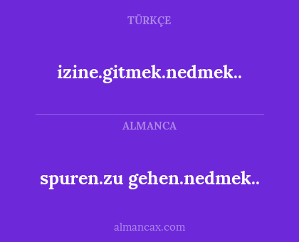 izine.gitmek.nedmek.. - spuren.zu gehen.nedmek..