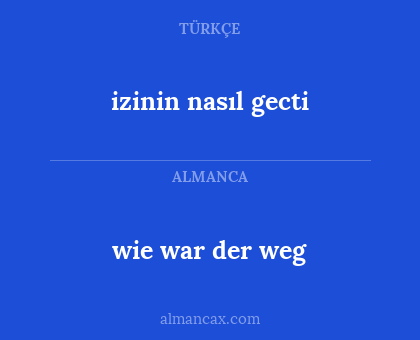 wie war der weg - izinin nasıl gecti