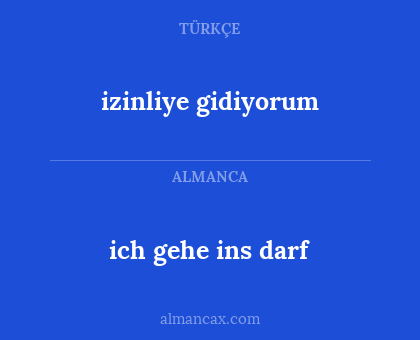 ich gehe ins darf - izinliye gidiyorum