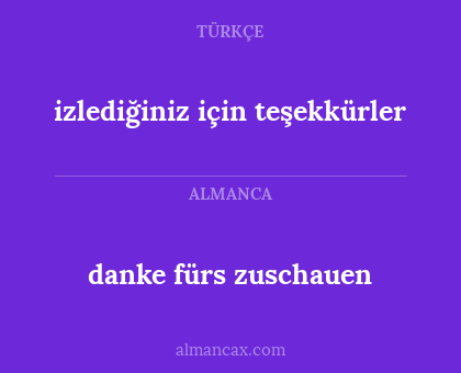 danke fürs zuschauen - izlediğiniz için teşekkürler
