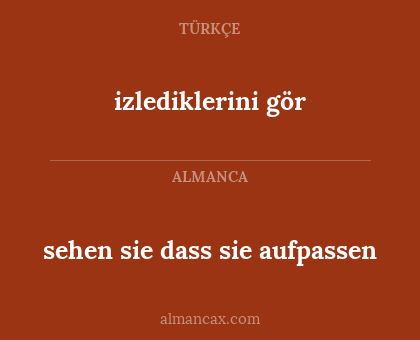 sehen sie dass sie aufpassen - izlediklerini gör