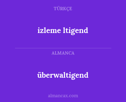 izleme ltigend - überwaltigend