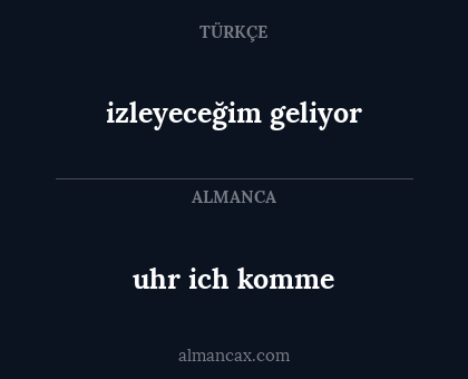 izleyeceğim geliyor - uhr ich komme