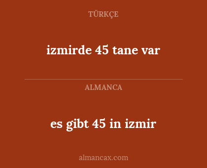 izmirde 45 tane var - es gibt 45 in izmir