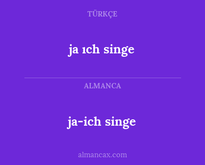 ja-ich singe - ja ıch singe