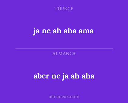 aber ne ja ah aha - ja ne ah aha ama