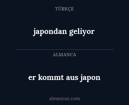 er kommt aus japon - japondan geliyor