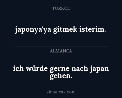 japonya'ya gitmek isterim. - ich würde gerne nach japan gehen.