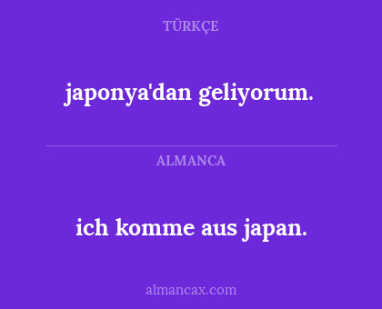 ich komme aus japan. - japonya'dan geliyorum.
