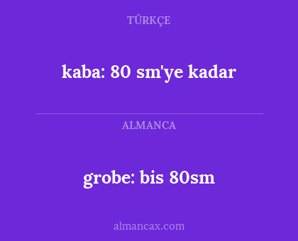 grobe: bis 80sm - kaba: 80 sm'ye kadar