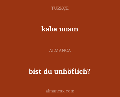 kaba mısın - bist du unhöflich?