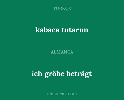 kabaca tutarım - ich gröbe beträgt