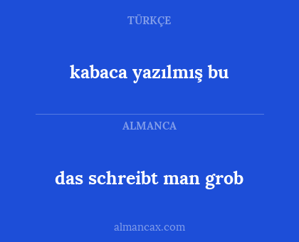 kabaca yazılmış bu - das schreibt man grob