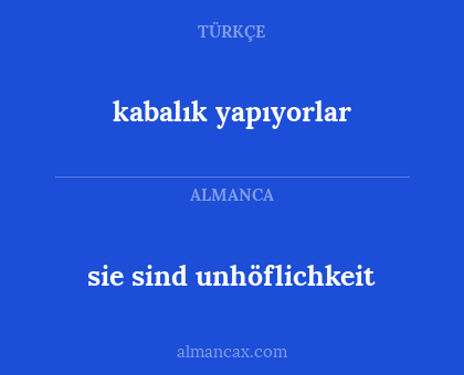 sie sind unhöflichkeit - kabalık yapıyorlar