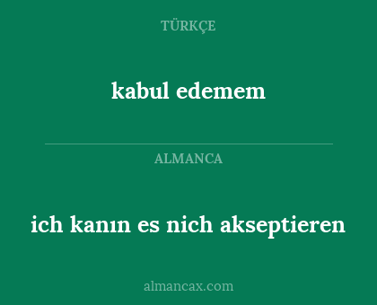 kabul edemem - ich kanın es nich akseptieren