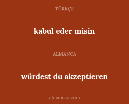 kabul eder misin - würdest du akzeptieren