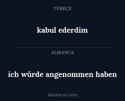 kabul ederdim - ich würde angenommen haben