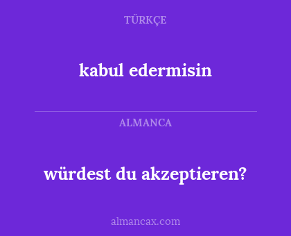 kabul edermisin - würdest du akzeptieren?