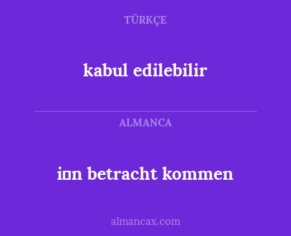 kabul edilebilir - i̇n betracht kommen