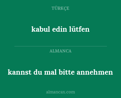 kannst du mal bitte annehmen - kabul edin lütfen