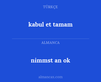 kabul et tamam - nimmst an ok