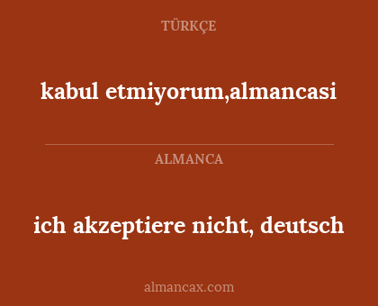 kabul etmiyorum,almancasi - ich akzeptiere nicht, deutsch