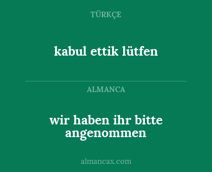 kabul ettik lütfen - wir haben ihr bitte angenommen