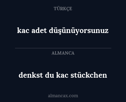 denkst du kac stückchen - kac adet düşünüyorsunuz