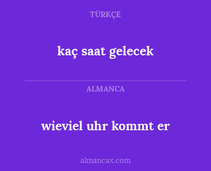 wieviel uhr kommt er - kaç saat gelecek