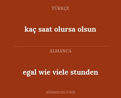 egal wie viele stunden - kaç saat olursa olsun