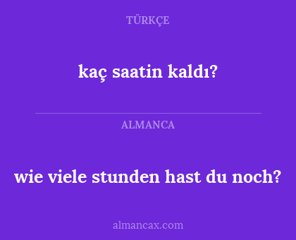 kaç saatin kaldı? - wie viele stunden hast du noch?