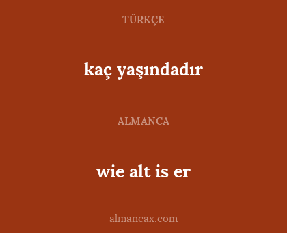 wie alt is er - kaç yaşındadır