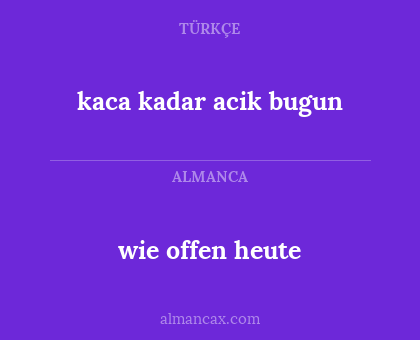 kaca kadar acik bugun - wie offen heute