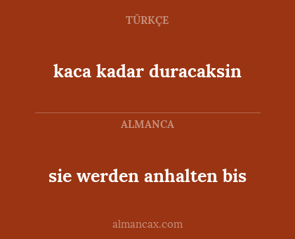 kaca kadar duracaksin - sie werden anhalten bis