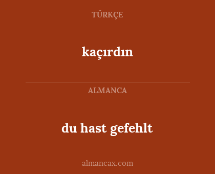 kaçırdın - du hast gefehlt