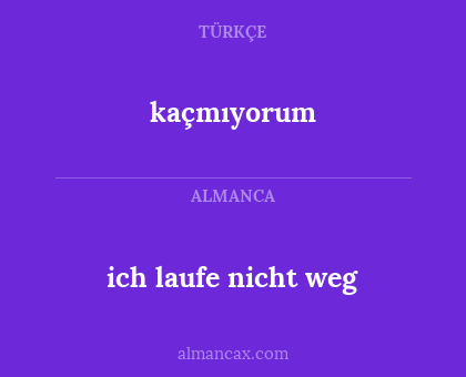 kaçmıyorum - ich laufe nicht weg