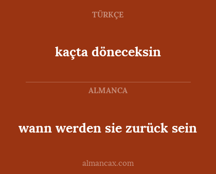 kaçta döneceksin - wann werden sie zurück sein