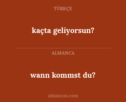 wann kommst du? - kaçta geliyorsun?