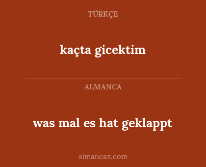 was mal es hat geklappt - kaçta gicektim