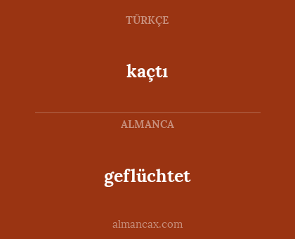 kaçtı - geflüchtet