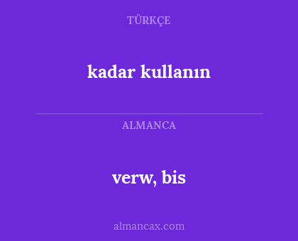 verw, bis - kadar kullanın