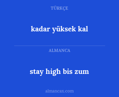 kadar yüksek kal - stay high bis zum
