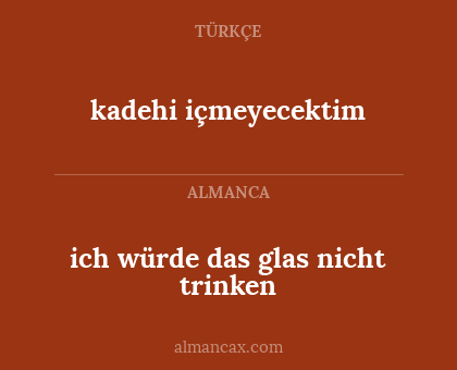ich würde das glas nicht trinken - kadehi içmeyecektim
