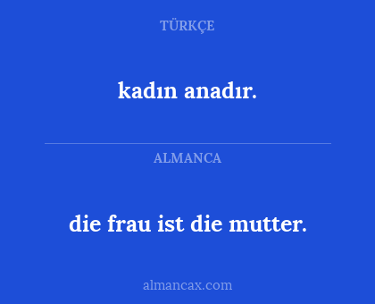 kadın anadır. - die frau ist die mutter.