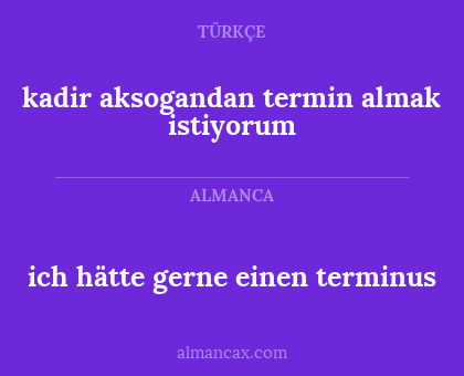 ich hätte gerne einen terminus - kadir aksogandan termin almak istiyorum