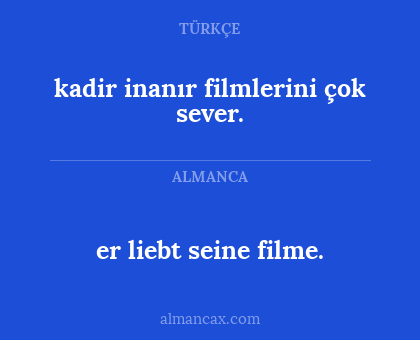 er liebt seine filme. - kadir inanır filmlerini çok sever.