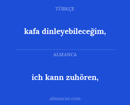 ich kann zuhören, - kafa dinleyebileceğim,