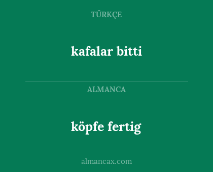 köpfe fertig - kafalar bitti
